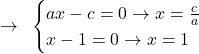 \[\rightarrow \,\,\, \begin{cases} ax-c=0\rightarrow x=\frac{c}{a}  \\   x-1=0\rightarrow x=1\end{cases}\]