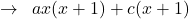 \[\rightarrow\,\,\,ax(x+1)+c(x+1)\]