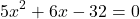 \[5x^{2}+6x-32=0\]