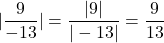 \[|\frac{9}{-13}|=\frac{|9|}{|-13|}=\frac{9}{13}\]