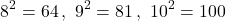 \[8^{2}=64\,,\,\,9^{2}=81\,,\,\,10^{2}=100\]