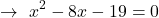 \[\rightarrow \,\, x^{2}-8x-19=0\]