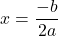 \[x=\frac{-b}{2a}\]