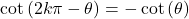 \[\cot{(2k\pi-\theta)}=-\cot{(\theta)}\]