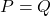 P=Q