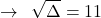 \[\rightarrow\,\,\,\sqrt{\Delta}=11\]