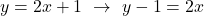 \[y=2x+1\,\,\rightarrow\,\,y-1=2x\]