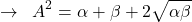 \[\rightarrow\,\,\,A^{2}=\alpha+\beta+2\sqrt{\alpha \beta}\]