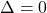 \Delta =0