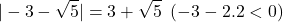 \[| -3-\sqrt{5}|=3+\sqrt{5} \,\,\,(-3-2.2 <0)\]
