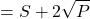 \[=S+2\sqrt{P}\]