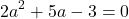 \[2a^{2}+5a-3=0\]