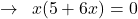 \[\rightarrow\,\,\,x(5+6x)=0\]