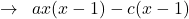 \[\rightarrow \,\,\,ax(x-1)-c(x-1)\]