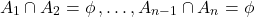 \[A_{1}\cap A_{2}=\phi \,,…,A_{n-1} \cap A_{n}=\phi\]