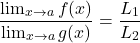 \[\frac{ \lim_{x \to a}{f(x)}}{ \lim_{x \to a}{g(x)}}=\frac{L_{1}}{L_{2}}\]
