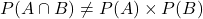 \[P(A \cap B)\neq P(A) \times P(B)\]