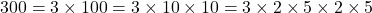 300=3\times100=3\times10\times10=3\times2\times5\times2\times5