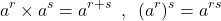 \[a^{r}\times a^{s}=a^{r+s} \,\,\,,\,\,\, (a^{r})^{s}=a^{rs}\]