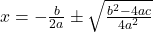 x=-\frac{b}{2a}\pm \sqrt{\frac{b^{2}-4ac}{4a^{2}}}