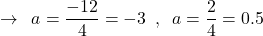 \[\rightarrow \,\,\,a=\frac{-12}{4}=-3\,\,\,, \,\,\,a=\frac{2}{4}=0.5\]
