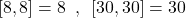 \[[8,8]= 8\,\,\,,\,\,\,[30,30]=30\]