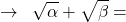\[\rightarrow\,\,\,\sqrt{\alpha}+\sqrt{\beta}=\]