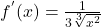 f^{'}(x)=\frac{1}{3\sqrt[3]{x^{2}}}