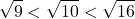 \[\sqrt{9}<\sqrt{10}<\sqrt{16}\]