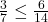 \frac{3}{7}\le\frac{6}{14}