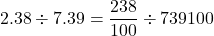 \[2.38\div7.39=\frac{238}{100}\div{739}{100}\]