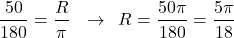 \[\frac{50}{180}=\frac{R}{\pi}\,\,\,\,\rightarrow \,\,\,R=\frac{50\pi}{180}=\frac{5\pi}{18}\]