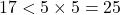 17<5\times5=25