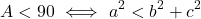 \[A <90\,\, \Longleftrightarrow\,\,a^{2} < b^{2}+c^{2}\]