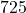725