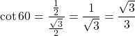 \[\cot{60}=\frac{\frac{1}{2}}{\frac{\sqrt{3}}{2}}= \frac{1}{\sqrt{3}}=\frac{\sqrt{3}}{3}\]