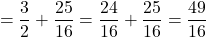 \[=\frac{3}{2}+\frac{25}{16}=\frac{24}{16}+\frac{25}{16}=\frac{49}{16}\]