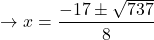 \[\rightarrow x=\frac{-17\pm \sqrt{737}}{8}\]