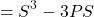 \[=S^{3}-3PS\]