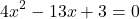 \[4x^{2}-13x+3=0\]