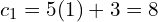 c_{1}=5(1)+3=8