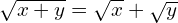 \sqrt{x+y}=\sqrt{x}+\sqrt{y}