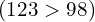 (123 > 98)