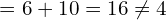\[=6+10=16\neq4\]