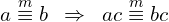 \[a \overset{m}{\equiv} b \,\,\,\Rightarrow \,\,\, ac \overset{m}{\equiv}bc\]