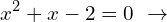 \[x^{2}+x-2=0 \,\,\rightarrow\]