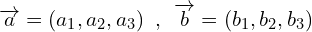 \overrightarrow{a}=(a_{1},a_{2},a_{3})\,\,\,,\,\,\,\overrightarrow{b}=(b_{1},b_{2},b_{3})