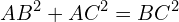 \[AB^{2}+AC^{2}=BC^{2}\]