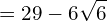 \[=29-6\sqrt{6}\]