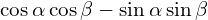 \[\cos{\alpha}\cos{\beta}-\sin{\alpha}\sin{\beta}\]